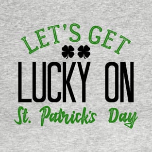 Let's Get Lucky on St Patrick's Day T-Shirt